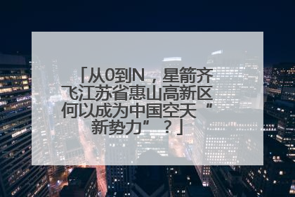 从0到N，星箭齐飞江苏省惠山高新区何以成为中国空天“新势力”？